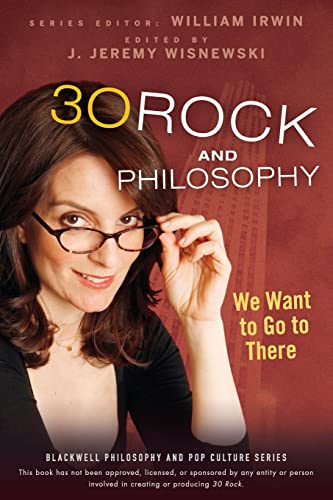 30 Rock and Philosophy: We Want to Go to There (Blackwell Philosophy and Pop Culture, 19, Band 19)